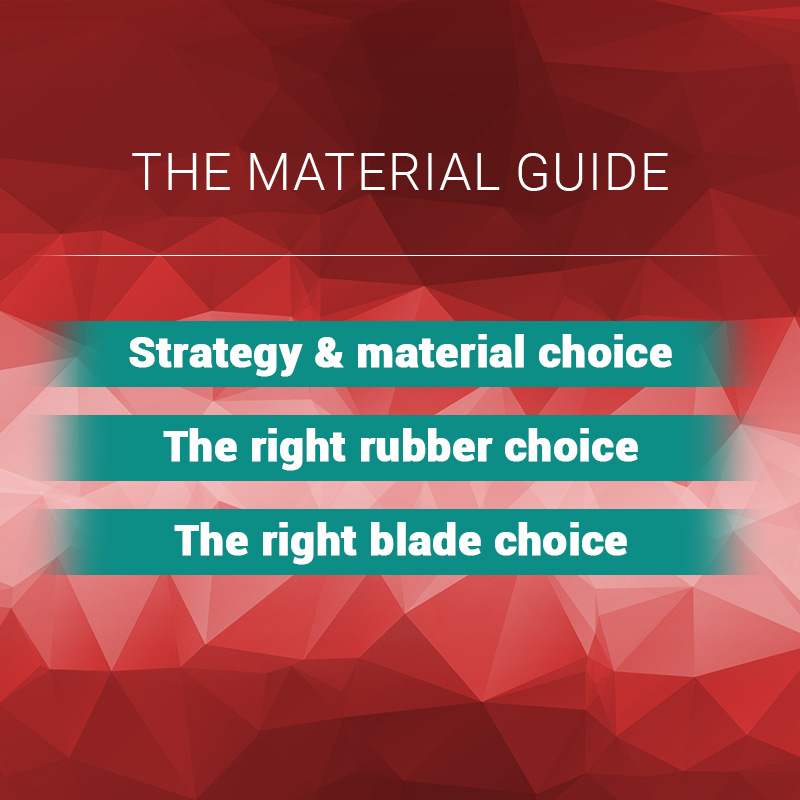 The Material Guide, Strategy & material choice, The right rubber choice, The right blade choice